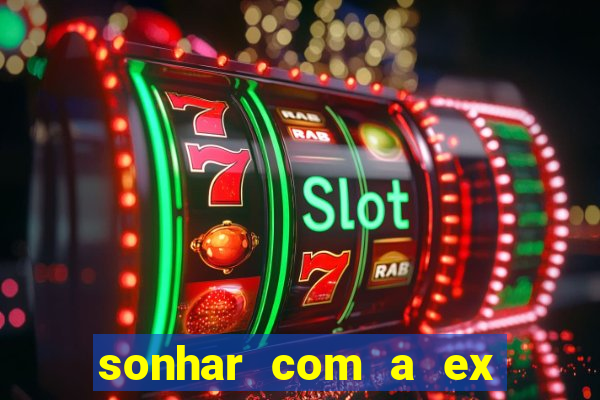 sonhar com a ex do meu marido jogo do bicho